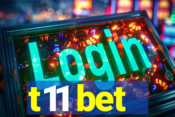 t11 bet